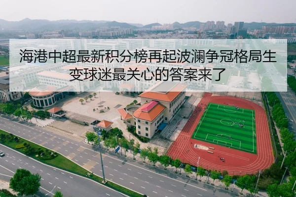 海港中超最新积分榜再起波澜争冠格局生变球迷最关心的答案来了